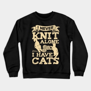 I Never Knit Alone I Have Cats Knitting Lover Gift Crewneck Sweatshirt